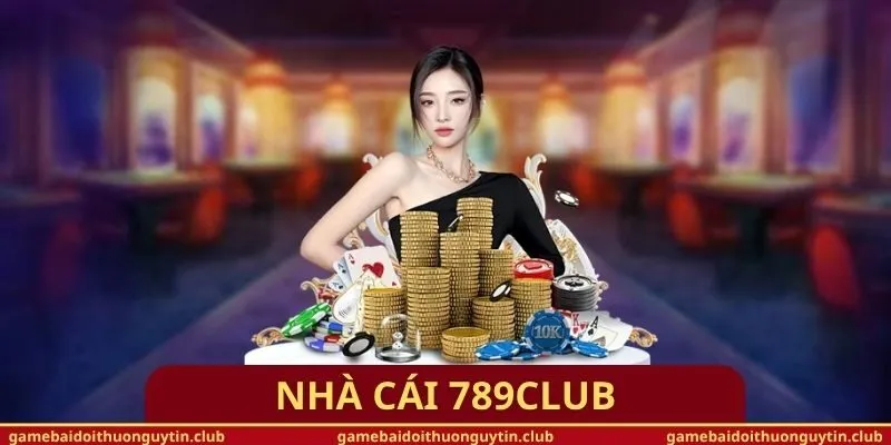 Nhà cái 789Club – Sân chơi giải trí đẳng cấp châu Á